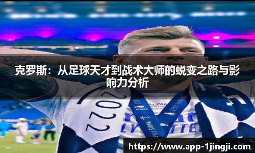克罗斯：从足球天才到战术大师的蜕变之路与影响力分析